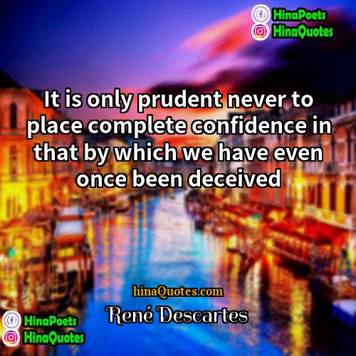 René Descartes Quotes | It is only prudent never to place